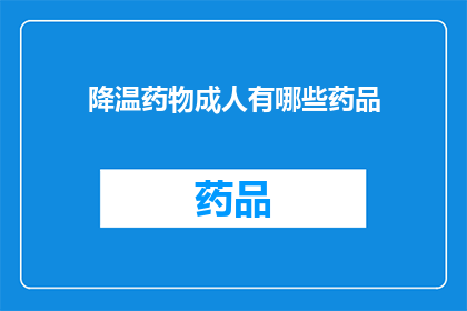 降温药物成人有哪些药品(成人降温药物有哪些药品？)