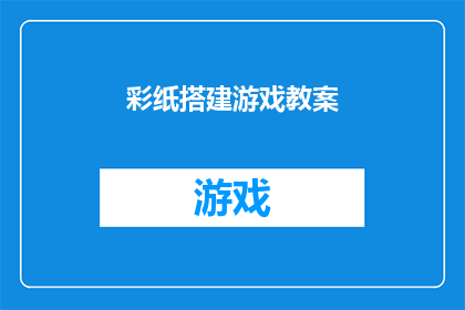 彩纸搭建游戏教案(如何设计一个吸引孩子们的彩纸搭建游戏？)