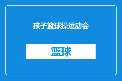 孩子篮球操运动会(孩子篮球操运动会：你准备好了吗？)