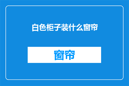 白色柜子装什么窗帘(白色柜子搭配什么窗帘？)