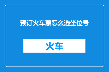 预订火车票怎么选坐位号(如何挑选火车票上的座位号？)
