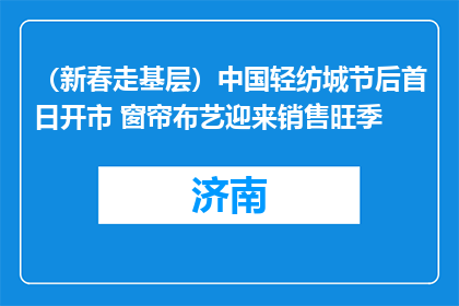 （新春走基层）中国轻纺城节后首日开市 窗帘布艺迎来销售旺季