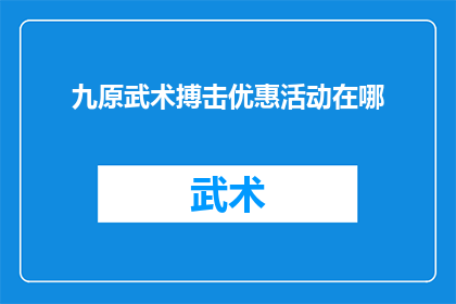 九原武术搏击优惠活动在哪(您知道在哪里可以找到九原武术搏击的优惠活动吗？)