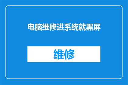 电脑维修进系统就黑屏(电脑维修后系统启动即黑屏，问题何解？)