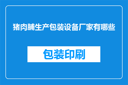 猪肉脯生产包装设备厂家有哪些(哪些厂家提供猪肉脯生产包装设备？)