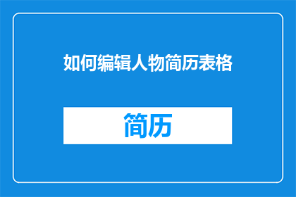 如何编辑人物简历表格(如何有效编辑人物简历表格？)