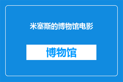 米塞斯的博物馆电影(米塞斯的博物馆电影：一部引人深思的视觉艺术杰作，它如何影响了我们对历史和现实的理解？)