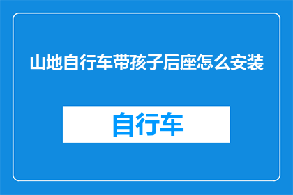 山地自行车带孩子后座怎么安装(山地自行车后座如何安全地搭载孩子？)