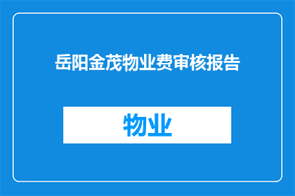 岳阳金茂物业费审核报告(岳阳金茂物业费审核报告：您是否了解其费用构成与收费标准？)