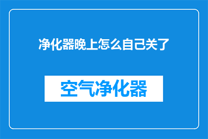 净化器晚上怎么自己关了(如何操作净化器在夜间自动关闭？)