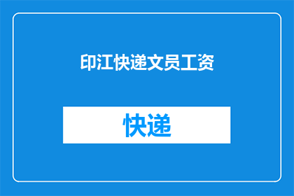 印江快递文员工资(印江快递文员的薪资待遇如何？)