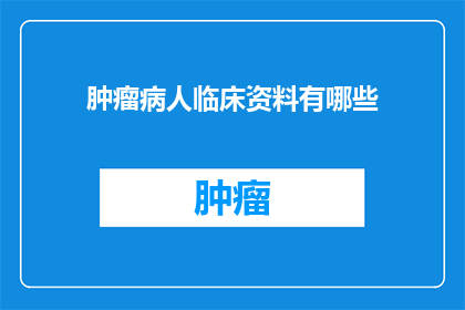 肿瘤病人临床资料有哪些(肿瘤病人临床资料包含哪些关键信息？)