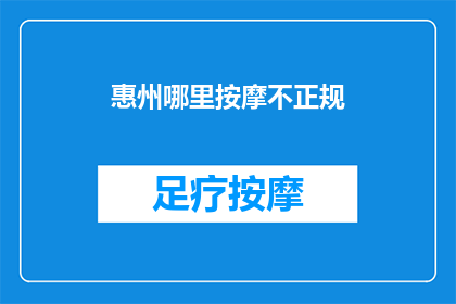 惠州哪里按摩不正规(惠州地区哪里的按摩服务不正规？)