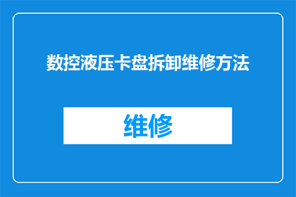 数控液压卡盘拆卸维修方法(如何高效拆卸与维修数控液压卡盘？)