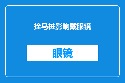 拴马桩影响戴眼镜(拴马桩对戴眼镜者的影响是什么？)