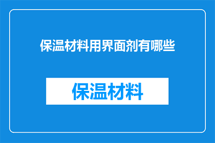 保温材料用界面剂有哪些(保温材料使用界面剂的多样选择：您了解哪些是市面上常见的吗？)