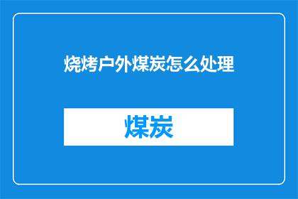 烧烤户外煤炭怎么处理(如何处理烧烤户外煤炭？)