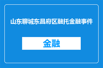 山东聊城东昌府区融托金融事件(山东聊城东昌府区融托金融事件引发关注：发生了什么？)