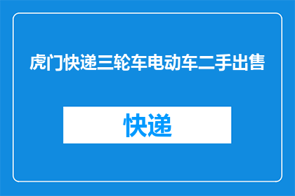 虎门快递三轮车电动车二手出售(您是否在寻找一辆既经济又实用的快递三轮车或电动车？我们为您精心挑选了几款二手出售的优质车型，它们不仅性能卓越，而且价格亲民无论是城市配送还是乡村运输，这些车辆都能满足您的各种需求现在就来了解一下我们的二手车源吧)