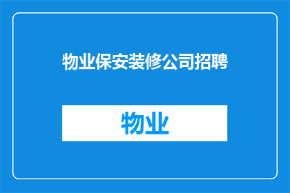 物业保安装修公司招聘(物业保安装修公司在寻找哪些人才？)