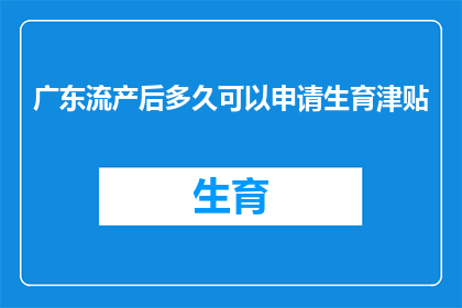 广东流产后多久可以申请生育津贴(广东女性在流产后多久可以申请生育津贴？)