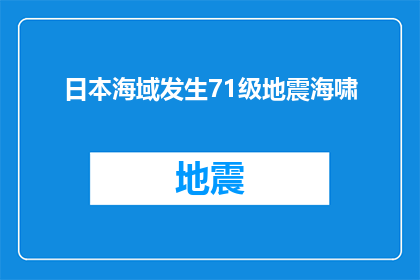 日本海域发生71级地震海啸(日本海域遭遇71级强烈地震，是否引发了海啸？)