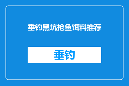 垂钓黑坑抢鱼饵料推荐(垂钓爱好者们，你们是否在黑坑中为了抢到鱼而苦恼？面对各种鱼饵料的选择，你是否感到困惑？今天，我们就来探讨一下如何挑选适合黑坑的鱼饵料，让你在垂钓时更加得心应手)