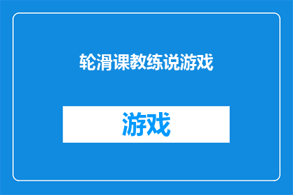 轮滑课教练说游戏(轮滑课程中，教练是如何将游戏融入教学的？)