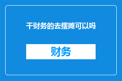 干财务的去摆摊可以吗(财务专家是否适宜在街头摆摊？)