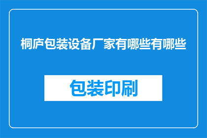 桐庐包装设备厂家有哪些有哪些(桐庐地区有哪些知名的包装设备厂家？)