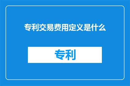 专利交易费用定义是什么(专利交易费用的定义是什么？)