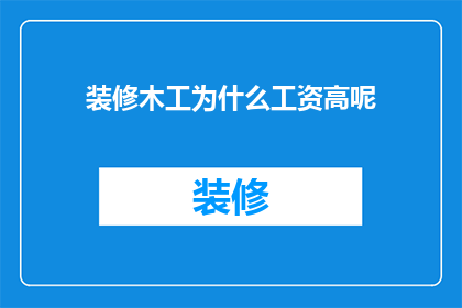装修木工为什么工资高呢(为什么装修木工的工资普遍高于其他行业？)