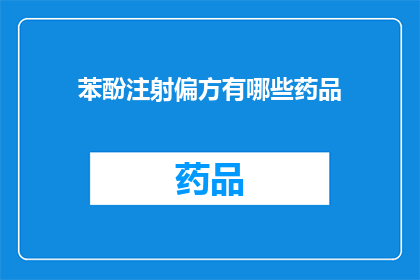 苯酚注射偏方有哪些药品(探索苯酚注射偏方：您知道哪些药品可以作为辅助治疗手段吗？)