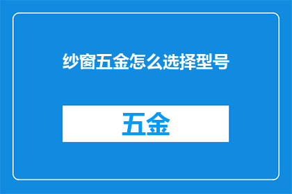 纱窗五金怎么选择型号(如何挑选适合的纱窗五金型号？)
