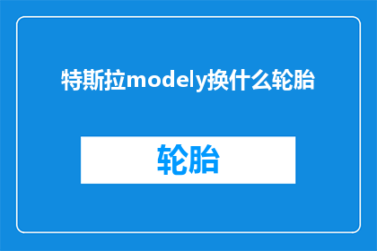 特斯拉modely换什么轮胎(特斯拉ModelY车主：您的轮胎需要更换吗？)