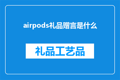 airpods礼品赠言是什么(AirPods礼品赠言是什么？探索AirPods礼品赠言的奥秘)