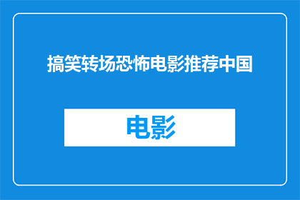 搞笑转场恐怖电影推荐中国(你敢不敢看？搞笑转恐怖的中国电影推荐)