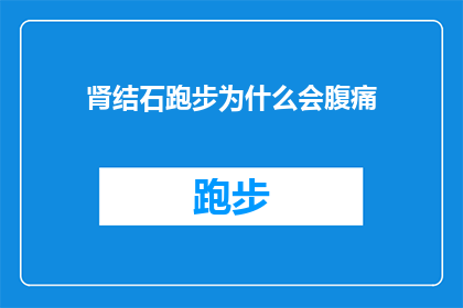 肾结石跑步为什么会腹痛(肾结石患者跑步时为何会出现腹痛？)
