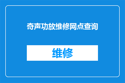 奇声功放维修网点查询(您是否在寻找奇声功放维修网点的详细信息？)