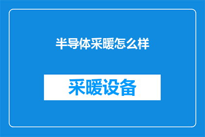 半导体采暖怎么样(半导体采暖技术是否适用于现代家庭？)