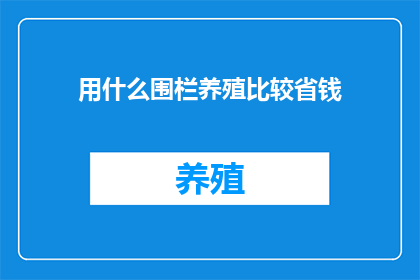 用什么围栏养殖比较省钱(如何以最低的成本构建围栏进行养殖？)