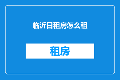 临沂日租房怎么租(如何租赁临沂日租房？)