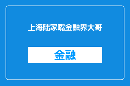 上海陆家嘴金融界大哥(上海陆家嘴金融界的领军人物是谁？)