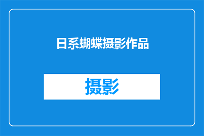 日系蝴蝶摄影作品(日系蝴蝶摄影作品：探索自然之美的视觉盛宴)