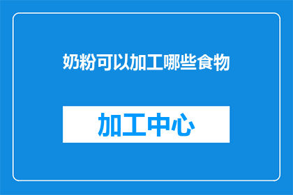 奶粉可以加工哪些食物(奶粉能被加工成哪些美食？)
