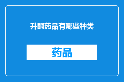 升酮药品有哪些种类(升酮药品的种类有哪些？)