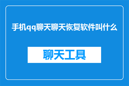 手机qq聊天聊天恢复软件叫什么(您是否在寻找一款能够恢复手机QQ聊天记录的软件？)