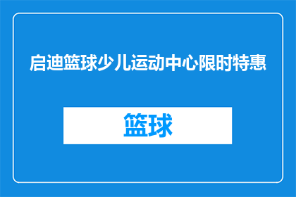 启迪篮球少儿运动中心限时特惠(启迪篮球少儿运动中心限时特惠活动是否仅限特定时间段？)