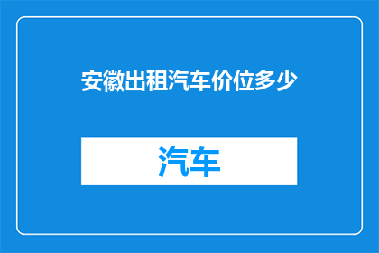 安徽出租汽车价位多少(安徽的出租车价格是多少？)