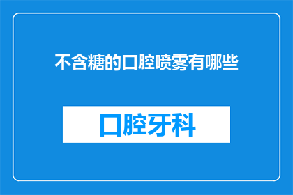 不含糖的口腔喷雾有哪些(有哪些不含糖的口腔喷雾？)
